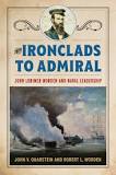 From Ironclads To Admiral John Lorimer Worden and Naval Leadership